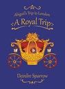 Abigail's Trip to London: A Royal Trip - Deirdre Sparrow - 9781035833221