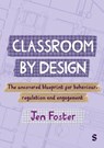 Classroom By Design: The uncovered blueprint for behaviour, regulation and engagement - Jen Foster - 9781036246358