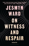 On Witness and Respair - Jesmyn Ward - 9781037213083
