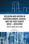 Religion and Nation in Eastern Europe, Russia, and the Post-Soviet West, Revisited - Sabrina P. Ramet - 9781041093770