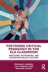 Fostering Critical Pedagogy in the ELA Classroom - Meghan E. Barnes ; Lucy Arnold ; Heather Coffey - 9781041151814