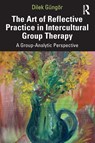 The Art of Reflective Practice in Intercultural Group Therapy - Dilek Gungor - 9781041211891