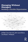 Managing Without Managers - Jef Bell ; Zoe Harrold ; John Launchbury ; Robert Wiltbank - 9781041234401