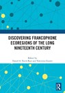 Discovering Francophone Ecoregions of the Long Nineteenth Century - Daniel A. Finch-Race ; Valentina Gosetti - 9781041243762