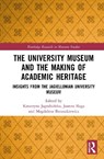 The University Museum and the Making of Academic Heritage - Katarzyna Jagodzinska ; Joanna Slaga ; Magdalena Banaszkiewicz - 9781041349891