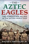 The Aztec Eagles - Walter S Zapotoczny Jr - 9781048101508