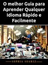 O melhor Guia para Aprender Qualquer Idioma Rápido e Facilmente - Sophia Soarez - 9781071549216