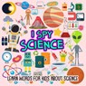 I SPY Science: Learn words for toddlers about science - DYER,  Nancy - 9781073001514