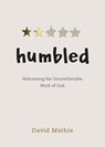 Humbled: Welcoming the Uncomfortable Work of God - David Mathis - 9781087751733