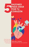 5 Razones Para Orar Por Tu Corazón: Oraciones Que Te Trnasforman Para Ser Más Como Jesús - Rachel Jones - 9781087768014