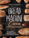 BREAD MACHINE COOKBOOK FOR BEGINNERS - Meg Schwartz - 9781088178195