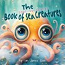 The (not-so-scary) Book of Sea Creatures - Ian James Dye - 9781088250167
