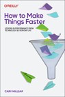 How To Make Things Faster - Cary Millsap - 9781098147068
