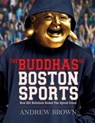 The Buddhas of Boston Sports: How Bill Belichick Ended The Opioid Crisis - BROWN,  Andrew - 9781098300647