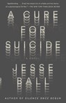 A Cure for Suicide - BALL,  Jesse - 9781101872130