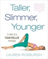 Taller, Slimmer, Younger: 21 Days to a Foam Roller Physique - Lauren Roxburgh - 9781101886175