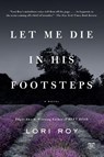 Let Me Die in His Footsteps - Lori Roy - 9781101984307