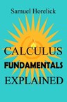 Calculus Fundamentals Explained - Samuel Horelick - 9781102467137