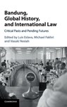 Bandung, Global History, and International Law - LUIS (UNIVERSITY OF KENT,  Canterbury) Eslava ; Michael (University of Oregon) Fakhri ; Vasuki (New York University) Nesiah - 9781107123991