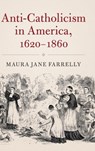 Anti-Catholicism in America, 1620-1860 - MAURA JANE (BRANDEIS UNIVERSITY,  Massachusetts) Farrelly - 9781107164505