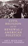 Civil Religion and the Renewal of American Politics - Amy E. (Wheaton College Black ; Douglas L. (Calvin University) Koopman - 9781107197473