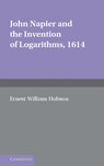 John Napier and the Invention of Logarithms, 1614 - E. W. Hobson - 9781107624504