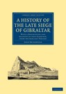 A History of the Late Siege of Gibraltar - John Drinkwater - 9781108025591