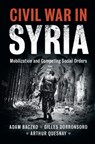 Civil War in Syria - Adam Baczko ; Gilles Dorronsoro ; Arthur Quesnay - 9781108420808