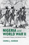 Nigeria and World War II - CHIMA J. (MARQUETTE UNIVERSITY,  Wisconsin) Korieh - 9781108425803