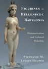 Figurines in Hellenistic Babylonia - STEPHANIE M. (SOUTHERN METHODIST UNIVERSITY,  Texas) Langin-Hooper - 9781108738460