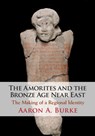 The Amorites and the Bronze Age Near East - Aaron A. (University of California Burke - 9781108811361