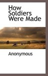 How Soldiers Were Made - Anonymous - 9781116302844