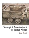 Microscopical Determination of the Opaque Minerals - Joseph Murdoch - 9781117876443