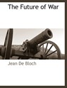 The Future of War - Jean De Bloch - 9781117889559