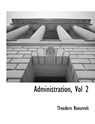 Administration, Vol 2 - Theodore Roosevelt - 9781117903224