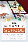 The Game of School: Why We All Play It, How it Hurts Kids, and What It Will Take to Change It - Robert L. (Northeastern University) Fried - 9781119143598