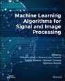 Machine Learning Algorithms for Signal and Image Processing - DEEPIKA (LOVELY PROFESSIONAL UNIVERSITY,  IN) Ghai ; Suman Lata (Lovely Professional University, IN) Tripathi ; Sobhit (Lovely Professional University, IN) Saxena ; Manash (Meghnad Saha Institute of Technology, IN) Chanda ; Mamoun (Charles Darwin University, AS) Alazab - 9781119861829