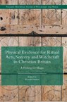 Physical Evidence for Ritual Acts, Sorcery and Witchcraft in Christian Britain - Ronald Hutton - 9781137444813