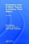 Emergency Care of Minor Trauma in Children - FFION (CONSULTANT IN EMERGENCY MEDICINE WITH A SPECIAL INTEREST IN PAEDIATRICS,  University Hospitals of Leicester NHS Trust) Davies ; Colin E. (Consultant Paediatric Surgeon, Alder Hey Children's Hospital, Liverpool, United Kingdom) Bruce ; Kate (Consultant Paediatric Radiologist, Alder Hey Childre - 9781138048294