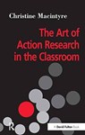 The Art of Action Research in the Classroom - CHRISTINE (MORAY HOUSE SCHOOL OF EDUCATION,  Edinburgh University, UK) MacIntyre - 9781138151727