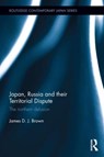 Japan, Russia and their Territorial Dispute - James D. J. Brown - 9781138194144