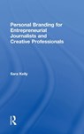 Personal Branding for Entrepreneurial Journalists and Creative Professionals - SARA (NATIONAL UNIVERSITY,  USA) Kelly - 9781138218468