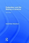 Federalism and the Making of America - David Brian Robertson - 9781138227866