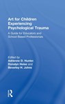 Art for Children Experiencing Psychological Trauma - ADRIENNE D. (NATIONAL ART EDUCATION ASSOCIATION (NAEA)) HUNTER ; DONALYN (TEACHER EFFECTIVENESS FOR ART LEARNING (TEAL)) HEISE ; BEVERLEY H. (MACMURRAY COLLEGE,  USA) Johns - 9781138236943