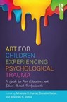 Art for Children Experiencing Psychological Trauma - ADRIENNE D. (NATIONAL ART EDUCATION ASSOCIATION (NAEA)) HUNTER ; DONALYN (TEACHER EFFECTIVENESS FOR ART LEARNING (TEAL)) HEISE ; BEVERLEY H. (MACMURRAY COLLEGE,  USA) Johns - 9781138236950