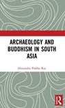Archaeology and Buddhism in South Asia - HIMANSHU PRABHA (PROJECT MAUSAM,  Indira Gandhi National Centre for the Arts, India; Munich Graduate School of Ancient Studies, Germany; Oxford Centre for Hindu Studies, UK) Ray - 9781138304895