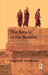 The Return of the Buddha - HIMANSHU PRABHA (PROJECT MAUSAM,  Indira Gandhi National Centre for the Arts, India; Munich Graduate School of Ancient Studies, Germany; Oxford Centre for Hindu Studies, UK) Ray - 9781138663947