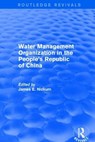 Revival: Water Management Organization in the People's Republic of China (1982) - JAMES E. (INTERNATIONAL WATER RESOURCES ASSOCIATION,  Japan) Nickum - 9781138896512