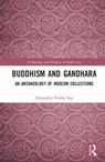 Buddhism and Gandhara - HIMANSHU PRABHA (PROJECT MAUSAM,  Indira Gandhi National Centre for the Arts, India; Munich Graduate School of Ancient Studies, Germany; Oxford Centre for Hindu Studies, UK) Ray - 9781138896819