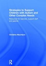 Strategies to Support Children with Autism and Other Complex Needs - CHRISTINE (MORAY HOUSE SCHOOL OF EDUCATION,  Edinburgh University, UK) Macintyre - 9781138918924